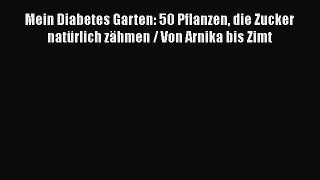 Mein Diabetes Garten: 50 Pflanzen die Zucker natürlich zähmen / Von Arnika bis Zimt PDF Herunterladen