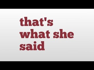 that's what she said meaning and pronunciation