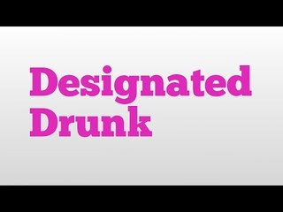 Designated Drunk meaning and pronunciation