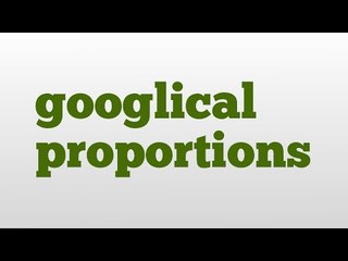 googlical proportions meaning and pronunciation