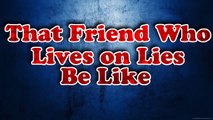 That Friend Who Lives on Lies