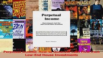 PDF Download  Perpetual Income Howto Generate Cash Flow from LowEnd House Investments Read Online