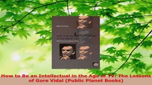 Download  How to Be an Intellectual in the Age of TV The Lessons of Gore Vidal Public Planet Ebook Free