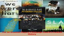 The 50 Greatest Plays in Pittsburgh Steelers Football History Read Online