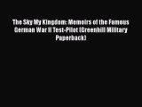 The Sky My Kingdom: Memoirs of the Famous German War II Test-Pilot (Greenhill Military Paperback)