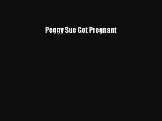 Peggy Sue Got Pregnant [Download] Online