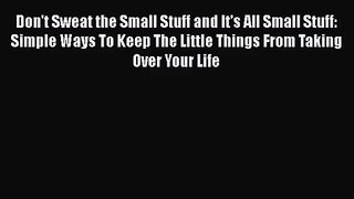 Don't Sweat the Small Stuff and It's All Small Stuff: Simple Ways To Keep The Little Things