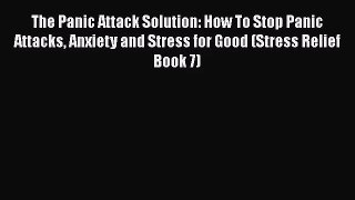 The Panic Attack Solution: How To Stop Panic Attacks Anxiety and Stress for Good (Stress Relief