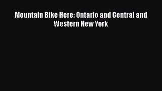 Mountain Bike Here: Ontario and Central and Western New York [Read] Online