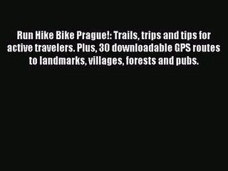 Run Hike Bike Prague!: Trails trips and tips for active travelers. Plus 30 downloadable GPS