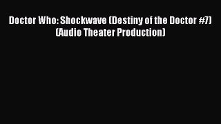 Doctor Who: Shockwave (Destiny of the Doctor #7)(Audio Theater Production) [PDF] Full Ebook