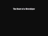 The Heart of a Worshiper [PDF Download] Full Ebook