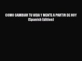 COMO CAMBIAR TU VIDA Y MENTE A PARTIR DE HOY (Spanish Edition) [PDF] Online