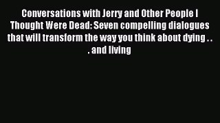 Conversations with Jerry and Other People I Thought Were Dead: Seven compelling dialogues that