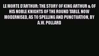 LE MORTE D'ARTHUR: THE STORY OF KING ARTHUR & OF HIS NOBLE KNIGHTS OF THE ROUND TABLE. NOW