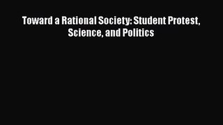 Toward a Rational Society: Student Protest Science and Politics [Download] Full Ebook