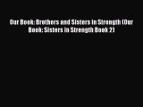 Our Book: Brothers and Sisters in Strength (Our Book: Sisters in Strength Book 2) [Download]