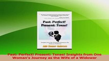 Read  Past Perfect Present Tense Insights from One Womans Journey as the Wife of a Widower PDF Online