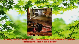 Read  Living with Early Oak SeventeethCentury English Furniture Then and Now EBooks Online