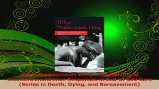 Read  When Professionals Weep Emotional and Countertransference Responses in EndofLife Care PDF Online