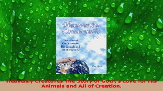 Read  Heavenly Creatures The Story of Gods Love for His Animals and All of Creation PDF Online