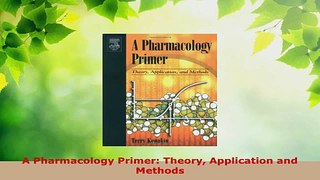 Download  A Pharmacology Primer Theory Application and Methods PDF Free