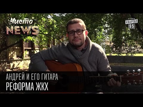 Андрей и его гитара - Реформа ЖКХ | Чисто News 2015