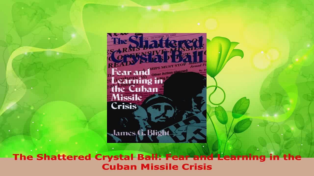 Read  The Shattered Crystal Ball Fear and Learning in the Cuban Missile Crisis PDF Online