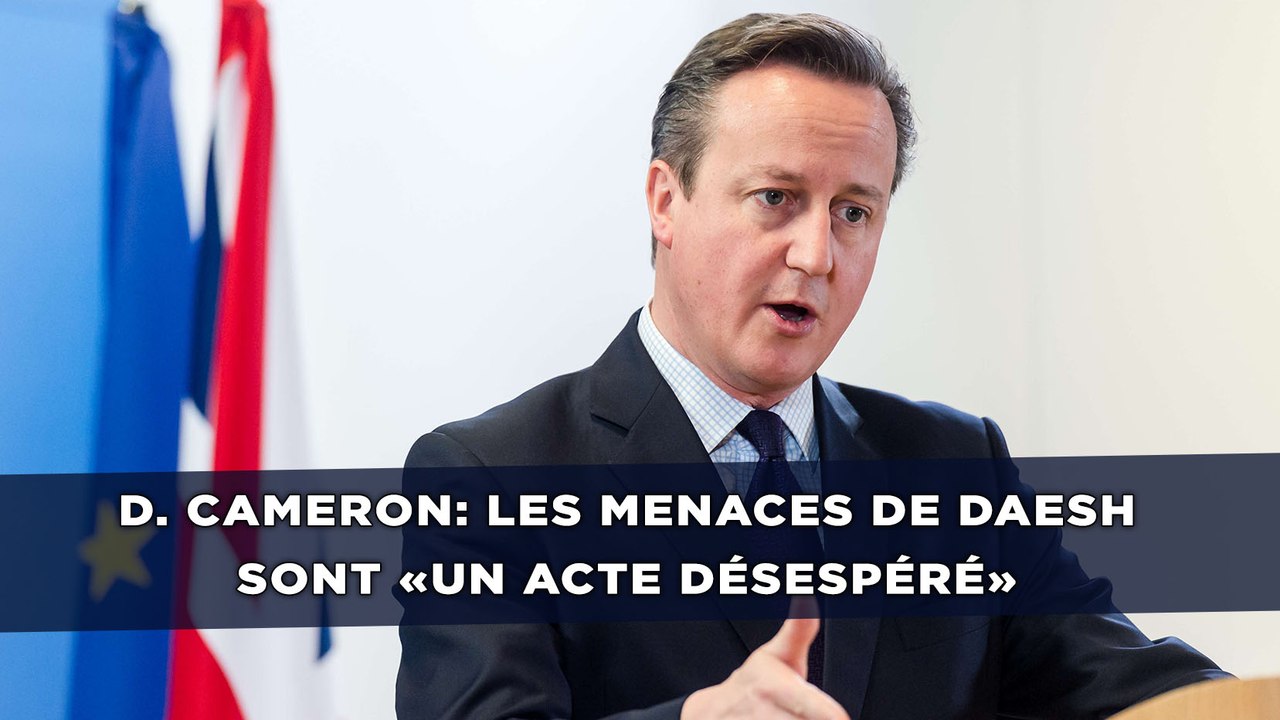 Les menaces de Daesh sont «un acte désespéré» assène David Cameron