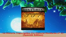 Download  La Historia Tegucigalpa La Historia Honduras nº 1 Spanish Edition EBooks Online