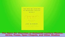 Download  The OpenAir Churches of SixteenthCentury Mexico Atrios Posas Open Chapels and Other Ebook Online