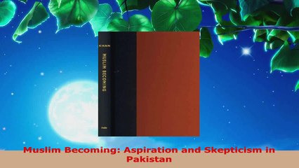 Read  Muslim Becoming Aspiration and Skepticism in Pakistan EBooks Online