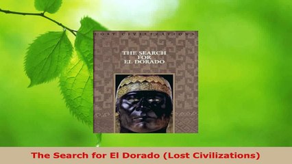 Read  The Search for El Dorado Lost Civilizations PDF Free