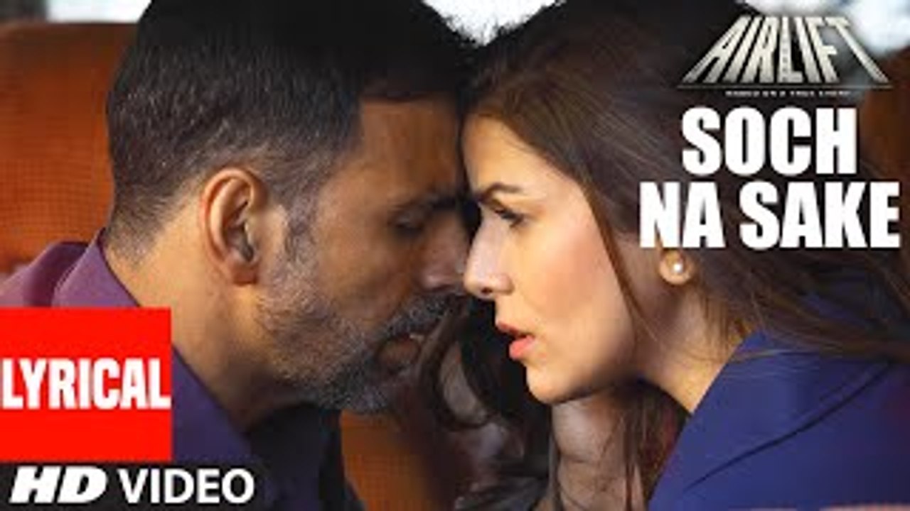 SOCH NA SAKE Video Song (LYRICS) - AIRLIFT - Akshay Kumar, Nimrat Kaur
