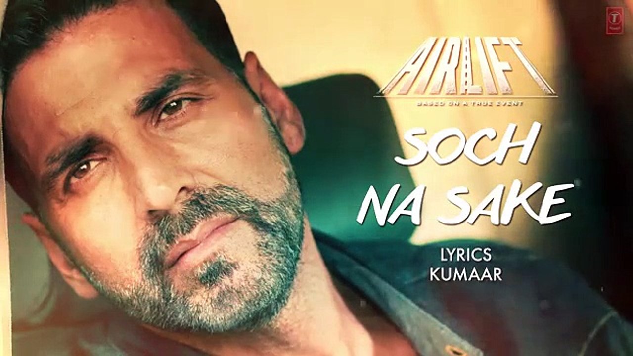 SOCH NA SAKE Video Song (LYRICS) _ AIRLIFT _ Akshay Kumar_ Nimrat Kaur _ T-Serie