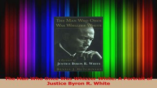 PDF Download  The Man Who Once Was Whizzer White A Portrait of Justice Byron R White Download Online