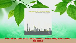 PDF Download  The Skycourt and Skygarden Greening the urban habitat Download Full Ebook