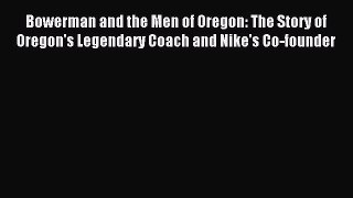 Bowerman and the Men of Oregon: The Story of Oregon's Legendary Coach and Nike's Co-founder