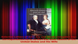 PDF Download  Selected Letters of John Jay and Sarah Livingston Jay Correspondence by or to the First Download Online