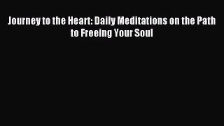 Journey to the Heart: Daily Meditations on the Path to Freeing Your Soul [Read] Full Ebook