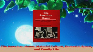 Read  The American Home Material Culture Domestic Space and Family Life EBooks Online