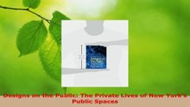 PDF Download  Designs on the Public The Private Lives of New Yorks Public Spaces PDF Full Ebook