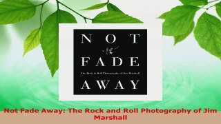 PDF Download  Not Fade Away The Rock and Roll Photography of Jim Marshall Download Full Ebook