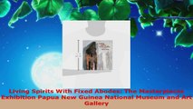 Download  Living Spirits With Fixed Abodes The Masterpieces Exhibition Papua New Guinea National Ebook Free