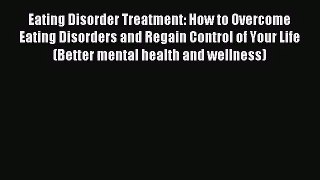 Eating Disorder Treatment: How to Overcome Eating Disorders and Regain Control of Your Life