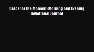 Grace for the Moment: Morning and Evening Devotional Journal [Read] Online