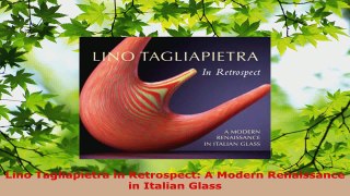 Download  Lino Tagliapietra in Retrospect A Modern Renaissance in Italian Glass PDF Free
