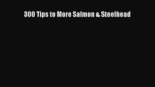 300 Tips to More Salmon & Steelhead [Read] Online