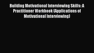 Building Motivational Interviewing Skills: A Practitioner Workbook (Applications of Motivational
