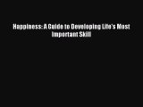 Happiness: A Guide to Developing Life's Most Important Skill [Read] Online